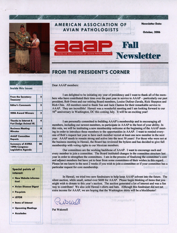 The fall newsletter of the American Association of Avian Pathologists, October 2006. The quarterly newsletter features several different topics including past members obituaries, schedule of events, and other notices.
