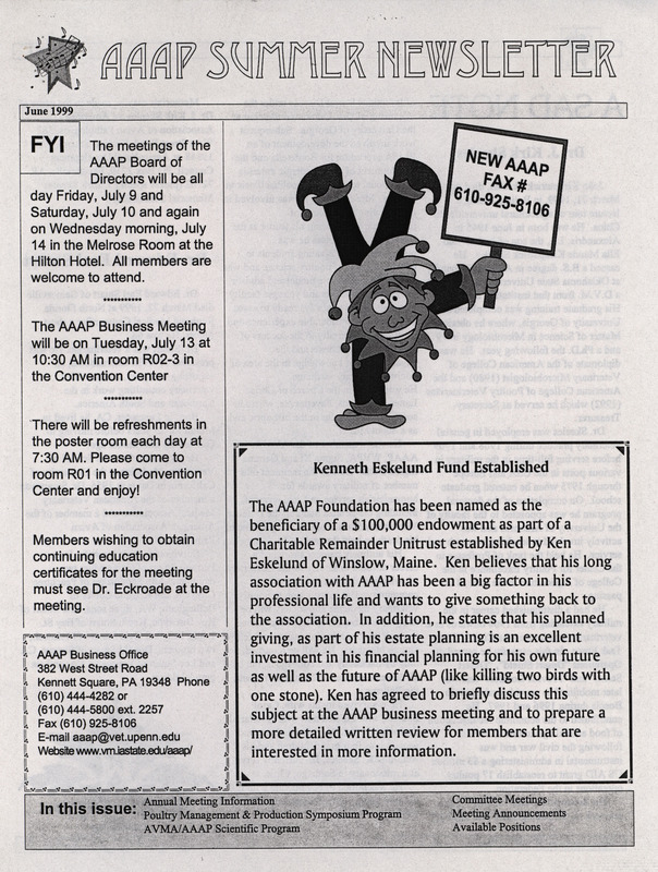 The summer newsletter of the American Association of Avian Pathologists, June 1999. The quarterly newsletter features several different topics, including annual meeting information, the 1999 AVMA (American Veterinary Medical Association)/AAAP scientific program, and committee meetings.
