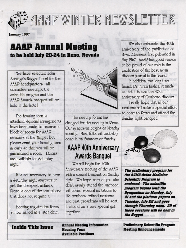 The winter newsletter of the American Association of Avian Pathologists, January, 1997. The quarterly newsletter features several different topics, including annual meeting information, the preliminary AAAP/AVMA (American Veterinary Medical Association) scientific program, and meeting announcements.