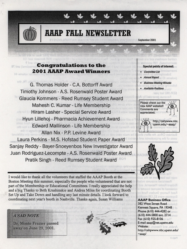 The fall newsletter of the American Association of Avian Pathologists, September 2001. The quarterly newsletter features several different topics, including the 44th annual report, the minutes of the 44th annual meeting of the AAAP, and committee reports.