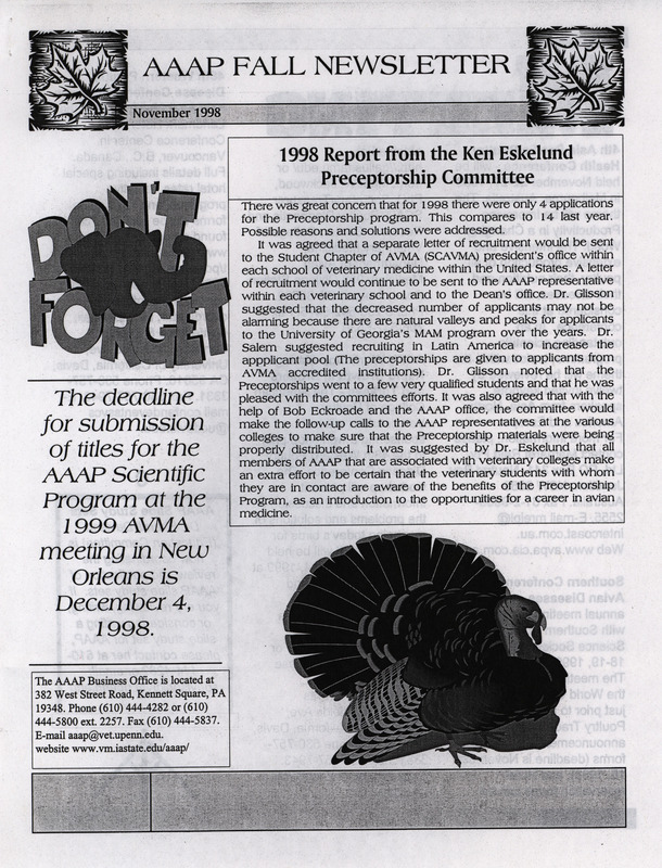 The fall newsletter of the American Association of Avian Pathologists, November, 1998. The quarterly newsletter features several different topics, including a report from the preceptorship committee and meeting schedules.