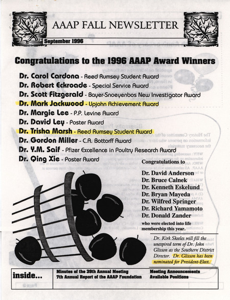 The fall newsletter of the American Association of Avian Pathologists, September 1996. The quarterly newsletter features several different topics, including minutes of the 39th annual meeting of the AAAP and the 7th annual report of the AAAP foundation. Also included is an announcement from the History Committee of the AAAP about a new project to preserve biographical information on persons who have contributed to poultry medicine. The AAAP archives will be located in Parks Library, Iowa State University.