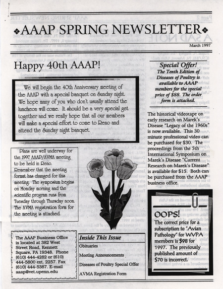 The spring newsletter of the American Association of Avian Pathologists, March 1997. The quarterly newsletter features several different topics, including a mention of the 40th anniversary meeting of the AAAP, obituaries, and meeting announcements.