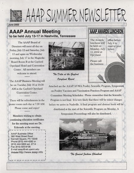 The summer newsletter of the American Association of Avian Pathologists, June 2002. The quarterly newsletter features several different topics, including the 2002 AAAP/AVMA (American Veterinary Medical Association) scientific program and AAAP committee meeting schedules.