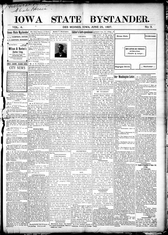 Contents include but are not limited to Booker T. Washington to lecture on race problem at Chautauqua, U.S. Senate moves quickly to pass protective tariff bill, other newspapers praise Bystander on its fourth anniversary, editor reports on Black communities and professionals in southern Iowa, severe storm causes heavy damage in Cedar Rapids area, Democratic newspaper editors organize Iowa Bimetallic Press Association, powers negotiate peace terms and indemnity for Greco-Turkish War, Japan protests proposed United States annexation of Hawaii, and other topics.