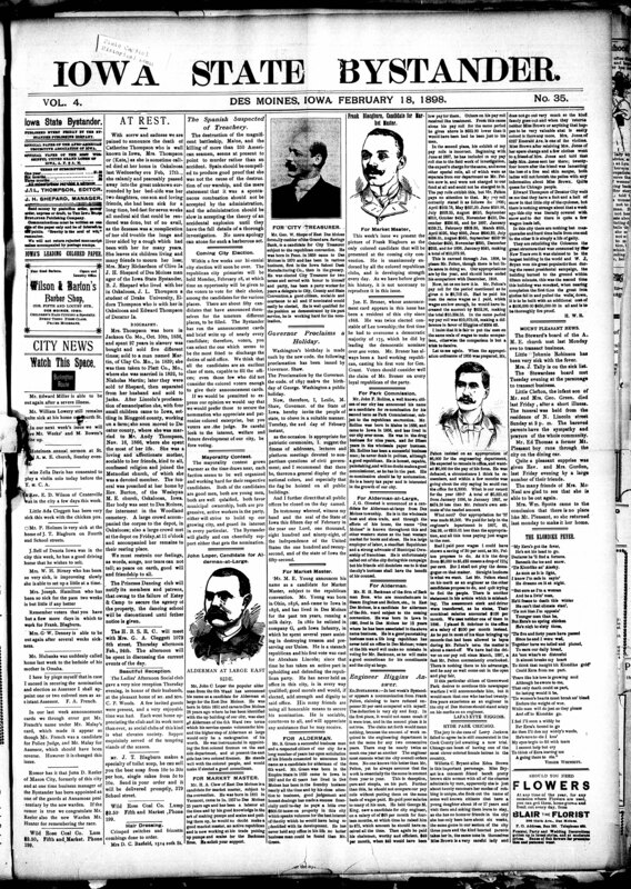 Contents include but are not limited to Catherine Thompson (former slave and activist mother) buried in Des Moines, Maine battleship explosion kills 250 sailor with public suspecting Spanish treachery, biennial city primaries coming up with Bystander acknowledging all of them, various images and descriptions of political candidates for upcoming city primaries, Engineer Higgins answer to Frank Pelton’s claim, three Iowa National Guard officers arrested for falsifying election returns, judge rules Iowa election laws as valid, and other topics.