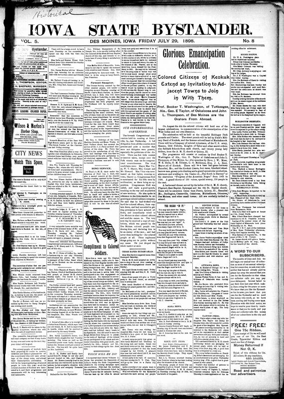 Contents include but are not limited to community news (Burlington, Boone, etc.), announcement for Emancipation Celebration in Keokuk, poem regarding Black race, white lieutenant praises Black troops for bravery in Cuban battle, 7th Congressional convention in Iowa, Spain directly sues for peace with the United States, fire in large horse barn, Sagasta protests U.S. attack on Porto Rico as bad faith, and other topics.