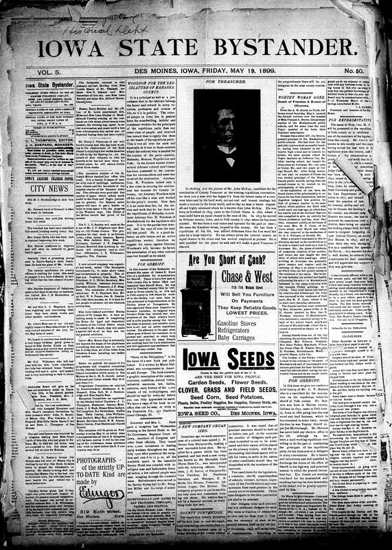 Contents include but are not limited to various Bystander endorsements for political candidates in upcoming conventions, Black-owned moveable horse shoe company incorporates in Des Moines, funeral held for beloved primary teacher Frances A. Brown, tornado in Iowa kills 4 and causes big damage, heavy fire at Lake Mills, Aguinaldo reportedly accepts American terms and sending representatives to sue for peace, massacres near Formosa, Cuban soldiers refuse to surrender their arms to American, and other topics.