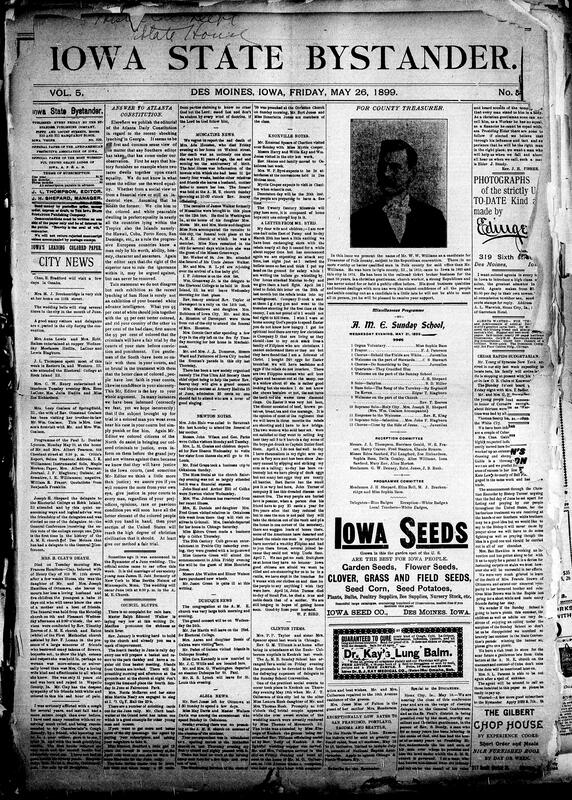 Contents include but are not limited to community news (Knoxville. Muscatine, etc.), Southern injustice erodes Black people’s faith in courts, young mother (Mrs. Frances Clay) passes away, Bystander endorsement of W. W. Williams for county treasurer, 51st Iowa regiment expected to return to Des Moines soon, Iowa crimes, student accidentally discovers revolutionary change in Iowa election law, Iowa Supreme Court voids contract based on Indiana law, Admiral Dewey’s health, Philippine-American war, and other topics.