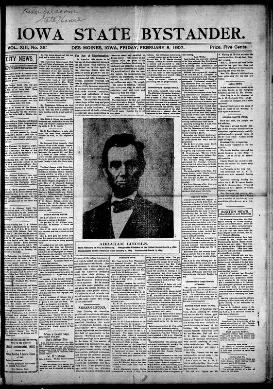 Contents include but not limited to multiple club meetings, recitals, and literary events in Des Moines and Cedar Rapids. Highlights include the upcoming Lincoln birthday program at Union Congregational Church, a musical recital by the Fields sisters, and tributes to Hon. J. B. Foraker’s speech defending Black soldiers. Rev. Porter is appointed to the National Negro Fair commission. Editorials reflect on racial prejudice in public schools, national politics, and Lincoln’s legacy. Community updates cover revivals, obituaries, health reports, and club discussions on African American history and figures like Mary Church Terrell and Paul Laurence Dunbar, and other topics.