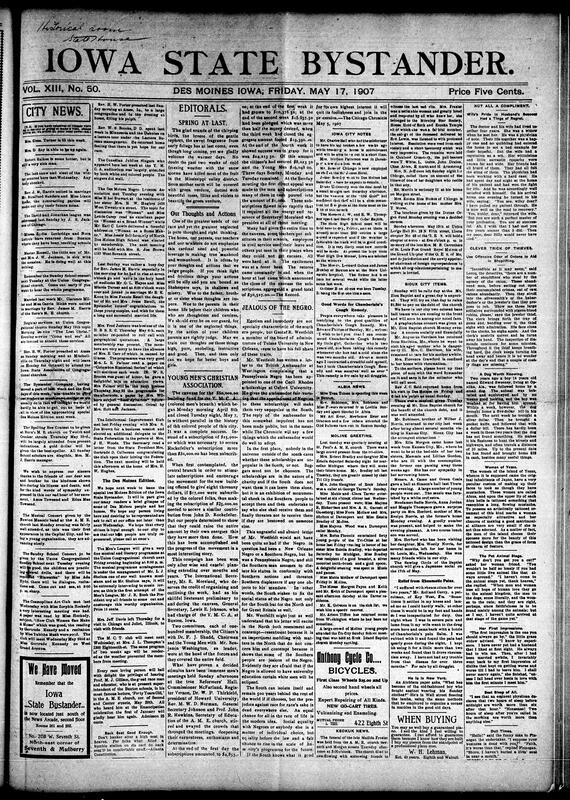 Contents include but not limited to multiple weddings, club events, and musical programs throughout Des Moines, including a Men's League concert, church revivals, and the Newton Masonic band’s first appearance in the city. Sunday school scholars prepare for a spelling bee with prizes. Clubs like the Intellectual Improvement and Cosmopolitan Art Clubs discuss home life and women’s roles, while the Bystander gears up for a special Des Moines edition. Editorials address spring’s arrival, the power of pure thought, and Black support for the Y.M.C.A. in Washington, D.C. National columns critique Southern racism in education, and other topics.