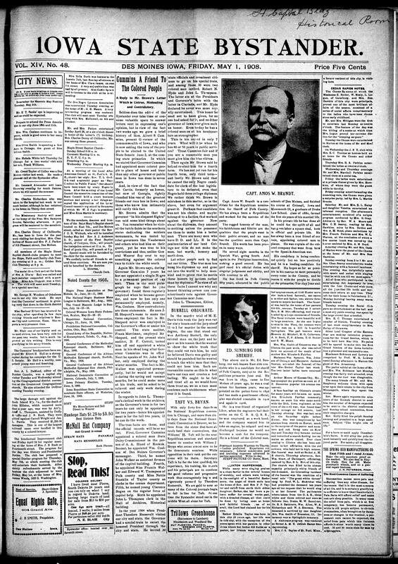 Contents include but not limited to Des Moines social, church, and club news, including meetings of the Intellectual Improvement Club, Ioarele, and Afro-American Council. The St. Mary’s Baptist Church prepared to install Rev. C.R. Winbush as pastor with special services. Reports note illness recoveries, visits, and travel. The Bystander published John L. Thompson’s editorial defending Governor Cummins as a strong ally of African Americans, listing his appointments of Black officials. Political notes highlight Cummins’ Senate race, Capt. Amos Brandt’s sheriff candidacy, and support for William H. Taft. Clinton and Cedar Rapids news feature funerals, reunions, and Easter programs, and other topics.