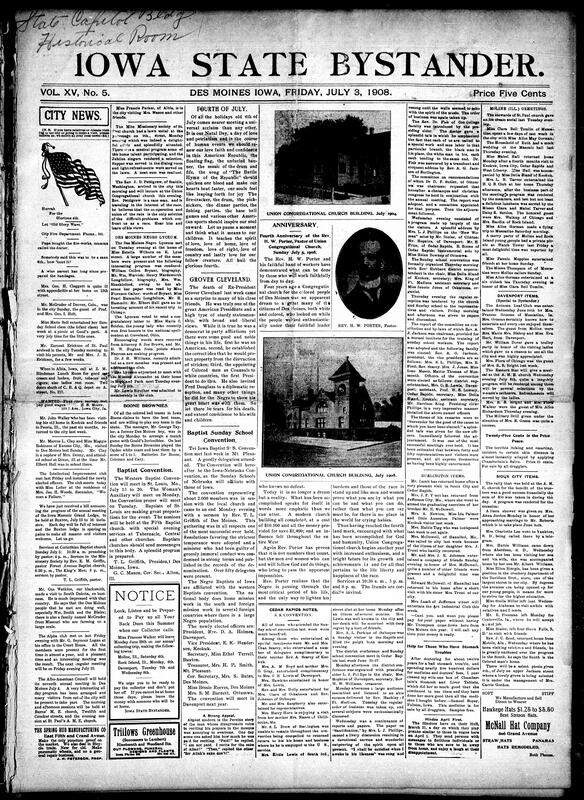 Contents include but not limited to widespread Fourth of July preparations, with parades, picnics, fireworks, and patriotic programs in Des Moines. The Afro-American Council scheduled its annual meeting with sessions at Burns M.E. and St. Paul’s A.M.E., while the Iowa Baptist Sunday School Convention convened in Mt. Pleasant. Union Congregational celebrated Rev. H.W. Porter’s fourth pastoral anniversary, highlighting the church’s rapid progress. Clubs such as the Intellectual Improvement, Alpha, and Negro Lyceum hosted programs on literature, women’s roles, and biographies. Obituaries included Mrs. Kittie Lewis. National reports paid tribute to ex-President Grover Cleveland’s death, and other topics.