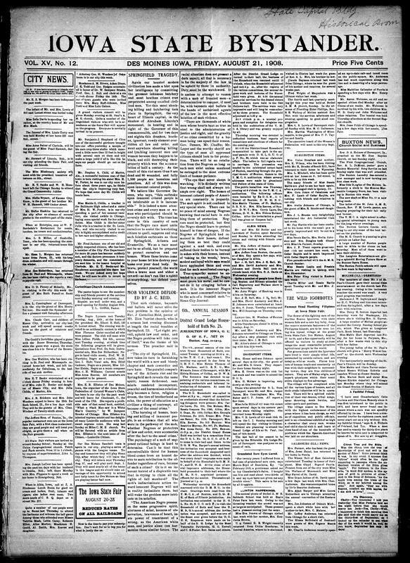 Contents include but not limited to Des Moines State Fair week festivities, with visitors from across Iowa and Missouri attending church services, dinners, and concerts. Corinthian Baptist prepared for its reopening after renovations, and the Negro Lyceum held an evening on “The Negro in Music,” featuring local artists. Mrs. E.B. Elliston, founder of the Iowa Federation of Colored Women’s Clubs, returned from Kentucky, praised for her musical and civic work. The issue strongly condemned the Springfield, Illinois race riot and reprinted Rev. Cornelius Reid’s sermon denouncing mob violence. Reports from Buxton described the District Grand Lodge and Household of Ruth meetings, and other topics.