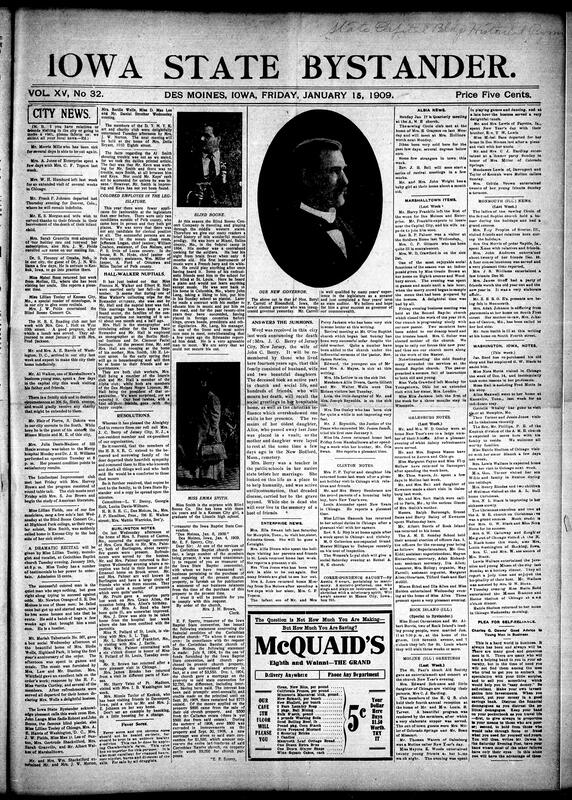 Contents include but not limited to detailed local news from Iowa communities covering social gatherings, health updates, and cultural events. The document reports on African American participation in the legislature including janitorial appointments and a secret marriage among staff. It highlights performances by the Blind Boone Concert Company and profiles of notable individuals connected to Iowa. Political coverage features Governor Beryl F. Carroll’s inauguration and his comprehensive inaugural address addressing legislative priorities such as corporation regulation, education system improvements, natural resource conservation, and public utilities oversight. Other news includes tragic incidents like a mayor’s suicide, murder investigations, and conflicts within the temperance movement. Agricultural developments are noted with prize offerings for corn production. Discussions also cover election law reforms, infrastructure needs, and state institutional expansions. Social club activities, missionary society plans, and community meetings are also reported, along with various other topics.