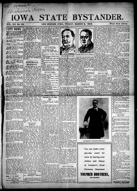 Contents include but not limited to local community news such as a double wedding in Des Moines and health updates on residents. It covers political commentary praising Theodore Roosevelt’s presidency and welcoming William Howard Taft, including details of Taft’s inauguration amid severe weather and his inaugural address outlining tariff revision, army and navy expansion, and labor legislation. The document discusses social issues like assaults on women and the condition of African Americans with emphasis on medical education for Negro physicians. There are reports on immigration policies, economic conditions in Western Canada, and cultural notes including literary references and ghost stories from Maine. Also included are discussions on public health challenges like tuberculosis among African Americans and innovations in agriculture. The document touches on legal notices and community organizational meetings, and other topics.