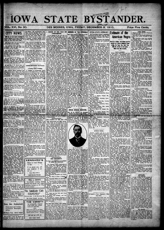Contents include but are not limited to African American newspaper mixes local social and church news (weddings, entertainments, illness, club meetings, obituaries and community events) with regional town reports Ft. Madison, Keokuk, Mt. Pleasant, Albia, Chariton, etc.), coverage of race-uplift themes education, Negro achievements, Tuskegee conferences, bishops' council, labor and reform items shirt-waist strike, criticism of labor leaders and trusts, national/international news Spanish American War veterans, Cuban president Gomez, aviator Delagrange's death, public-health and safety notices meat inspection inadequacy, fire/explosion accounts, business announcements and ads local restaurants, banks products like Chamberlain's and Wrigley's and miscellaneous human-interest pieces and editorials reflecting civic pride, moral appeals and practial adivce for the Black community