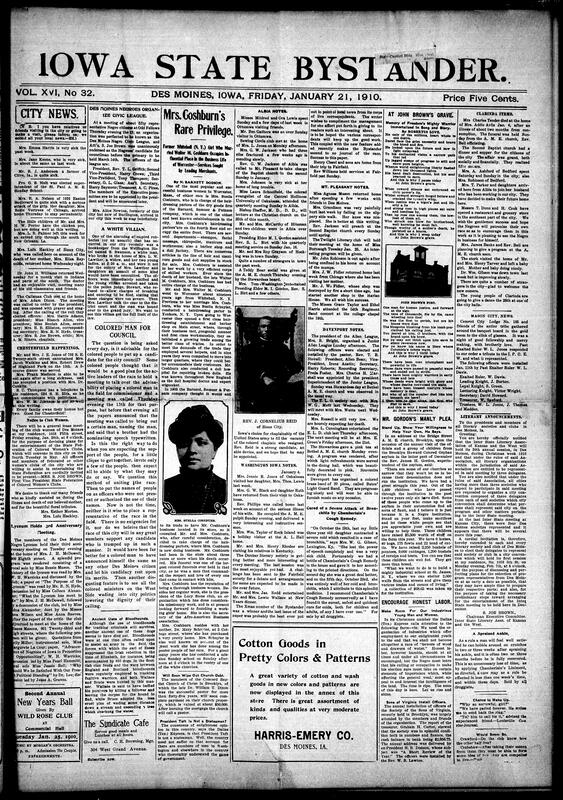 Contents include but are not limited to local Des Moines African American community news illnesses, club and church meetings, the formation of the Des Moines Negro Civic League (endorsing S.Joe Brown for council), literary and lyceum activities, social visits, and personal items alongside human interest pieces (a profile of Mrs. Suella Coshburn), poetry("John Brown's Grave"), and practical notices club convocations business ads. It also reprints regional and national news: President Taft's positions including support for raising the wreck of the Maine), plans for an Iowa millers wheat testing laboratory, labor actions and meat boycott pledges in Ohio, deadly fires and factory accidents bank failures and speculative stock collapses, and various state reports on fairs, strikes, public health and philanthropic efforts, interspersed with ads and household remedies. Overall the paper blends community organizing, civic commentary, cultural pieces and broad news items.