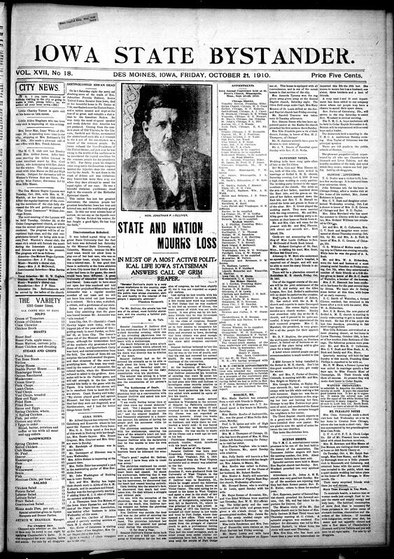Contents include but are not limited to local social and church news, and abundant commerical advertising its centerpieces are the extensive obituary and funeral coverage of U.S Senator Jonathan P. Dolliver reporting his sudden death at Fort Dodge from Heart dilation follwoing stomach trouble, eyewitness detail of the final examination, his long public career and eloquence, and the impressive funeral and eulogies and interment at Oakland Cemetery- and a major business item announcing the forced bankruptcy/assignment and spectacular salvage sale of the All-American clothing compnay stock at 510 W. Walnut surrounding these are serialized local items , statewide briefs, health and household notices promoting Chamberlain remedies and other patent cures, prominent display advertisements for scalp and hair-growth treatemetns by Madame T.D. Perkins and for clothing bargains form the bankrupt stock, and numerous social columns and humorous snippets that together reflect the paper's role as a hub of news, civic life, religious activity, commerce and opinion for Iowa's Black community.