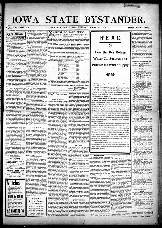 Contents include but are not limited to local news about community members, social events, church services, and organizational meetings such as those of the Young Colored Men’s Christian Association and various clubs. The paper reports on regional happenings in Iowa towns, including business developments, accidents, and social activities. It features appeals for race pride and support for Negro educational institutions like the Piney Woods Industrial School in Mississippi and the Corona Normal and Industrial Institute in Alabama. There are also political updates, including criticism of President Taft’s tariff policies and the Senate investigation into Senator Lorimer. Additionally, it covers national and international news such as an earthquake in Mexico City, Abyssinia’s new young emperor, and labor strikes. The publication promotes self-reliance, education, and racial uplift through articles, speeches, and event announcements, reflecting the concerns and aspirations of the African American community at that time.