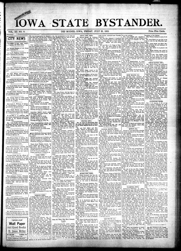 Contents include but are not limited to local news, social events, church services, personal visits, and communtiy updates from various towns including Des Moines, Sioux City, Davenport, Galeburg, and others. The paper reports on illnesses, deaths, weddings, club meetings, picnics, and visitors, highlighting active soical and religious life. It also includes articles on historical topics like ancient roas, advice on health and summer care, government agricultural reporting methods, financial summaries of U.S. Tresury, and cultural comentary such as Dickens' literary influence and early English actresses. Advertisements for local businesses, hair products, and books ar einterspersed throughout. Overall, It reflects the daily life, concerns, and achievements of African American communities int he Midwest during the early 20th Century, and other topics.