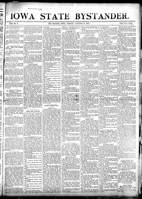 Contents include but are not limited to Des Moines Negro Lyceum meetings, R.A.M. and Knights Templar of Illinois hold 32nd grand session, news editors’ observations, community news (Omaha, Waterloo, etc.), Frederick Palmer vividly describes a interesting night patrol in the WWI trenches, doctor claims to have isolated the smallpox microbe, worker rights, and other topics.