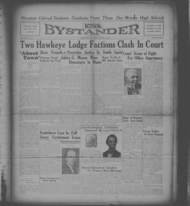 Contents include but are not limited to major achievements, challenges and community events within African American life in Iowa and across the country, reporting on nineteen Black students graduating from Des Moines high schools, local cultural accomplishments, and upcoming visits from influential figures like Dr. George Washington Carver. It covers legal battles involving racial injustice such as the controvesial conviction and impending execution of Euel Lee in Maryland and the broader Scottsboro case while also documenting local disputes within Black civic organizations like the Elks Lodge. The issue includes community announcements, church events social club activities, obituaries, youth programs and advertisements reflecting both the everyday life and the broader civil rights struggles faced by Black Americans during the Great Depression