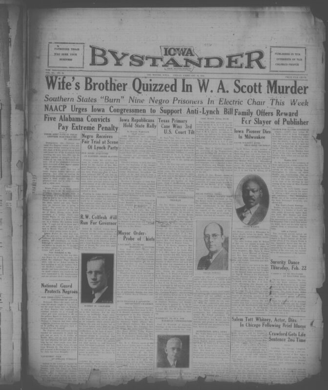 Contents include but are not limited to extensively on racial violence, legal proceedings, and community affairs affecting African Americans across the United States. The front page highlights multiple executions of Black prisoners in Alabama's electric chair, the ongoing Scottsboro related tensions, and the NAACP push for federal anti-lynching legisltion. Local and national political developments are covered, including Iowa Republicans activities and Oscar Powell's run for public safety commissioner in Des Moines. Several articles memorilize W. A. Scott founder of the Atlanta Daily World, with tributes describing his poineering achievements in Black Journalism. The paper also features community news from Iowa cities, church announcements club events, obituaries, and social activities, along with commentary, poetry, and serialized historical reflections on the Holy Land. Advertisements for local businesses and services round out the issue, giving a window into African american life, advocacy, culture, and struggle during the early 1930s
