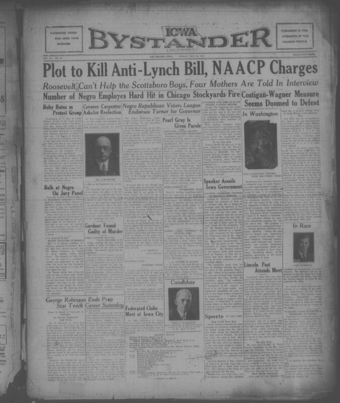 Contents include but are not limited to African American newspaper publised in Des Moines, Iowa, that focuses on civil rights, politics and community life during the Great Depression. This issue prominently reports on national racial justice matters such as efforts to block the Costigan-Wagner anti-lynching bill, the Scottsboro Boys case, discrimination in juries and employment, and NAACP activism, alongside Iowa and local news on elections, labor conditions, court cases, church affairs, and social events. It also includes sports coverage, editorials advocating fair treatment and political engagement for Black citizens, notices from community organizations and extensive local advertising, collectively offering a detailed snapshot of African American political concerns, social life, and resilience in 1934 Iowa.