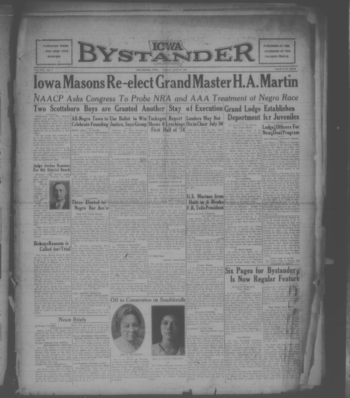 Contents include but are not limited to, Iowa Masons re-elect H.A. Martin, establish youth fraternity department, Bystander newspaper expands to six pages, adds new features, Alabama court grants stay of execution for Scottsboro defendants, President Roosevelt promises U.S. Marine withdrawal from Haiti, Tuskegee reports six lynchings and Andrew McCloud lynched in Louisiana, and other topics.