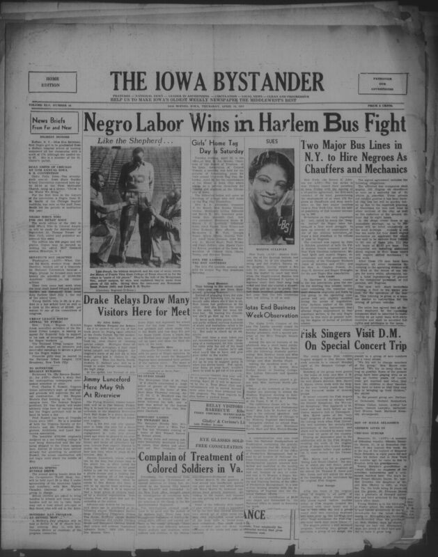 Contents include but are not limited to Urban League appeals for public funds to expand defense job access for Black workers, Harlem bus strike victory secures guaranteed jobs for hundreds of Black chauffeurs and mechanics, Negro labor agreement hailed as opening long barred public utility employment, Drake Relays attract major Black collegiate athletes to Des Moines, Fisk Jubilee Singers visit Iowa while touring to support Fisk University anniversary, and other topics. 
