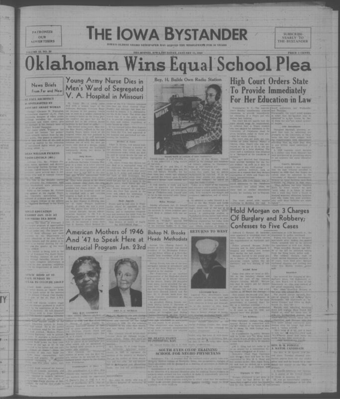 Contents include but are not limited to Segregated veterans hospital neglect leads to nurse Velma Mae Brown dying without proper care, Supreme Court orders Oklahoma to immediately provide equal law education for Black student to enforce constitutional rights, Police arrest Des Moines man after confession to multiple assaults and robberies of women, National mothers honored to speak at interracial program promoting racial understanding, Missouri officials consider regional school plan to expand training for Black physicians in response to inequalities, and other topics. 
