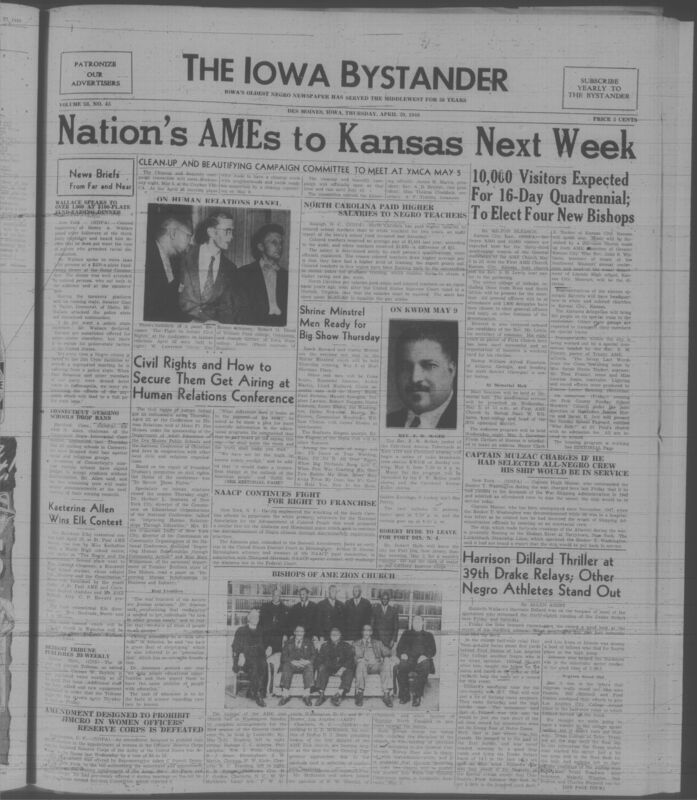Contents include but are not limited to nations AME's to Kansas next week, civil rights and how to secure them get airing at human relations conference, Harrison Dillard thriller at 39th Drake relays; other black athletes stand out, shrine minstrel men ready for big show Thursday, and other topics