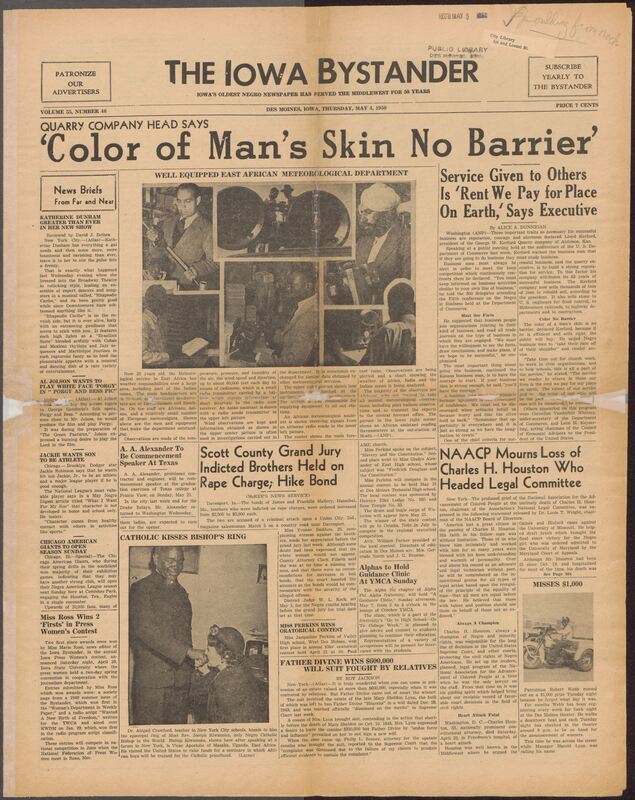 Contents include but are not limited to Iowa's oldest Black newspaper, covers a wide range of news about African American life locally and nationally. Major stories highlight business leadership, including advice from quarry company president Lloyd Kerford on building reputation and serving communitites; civil rights developments such as NAACP activities, legal battles, and the passing of prominent civil rights attorney Charles Hamilton Houston; and cultural achievements like Katherine Dunham's new Broadway show. The paper also reports on community events, church activities, local elections, youth accomplishments, social gatherings, sports results from the Drake Relays and an ongoing NAACP membership drive. Advertisements and notices further relfect the dialy life, businesses, and social networks of Black communities in Des Moines and surrounding areas.