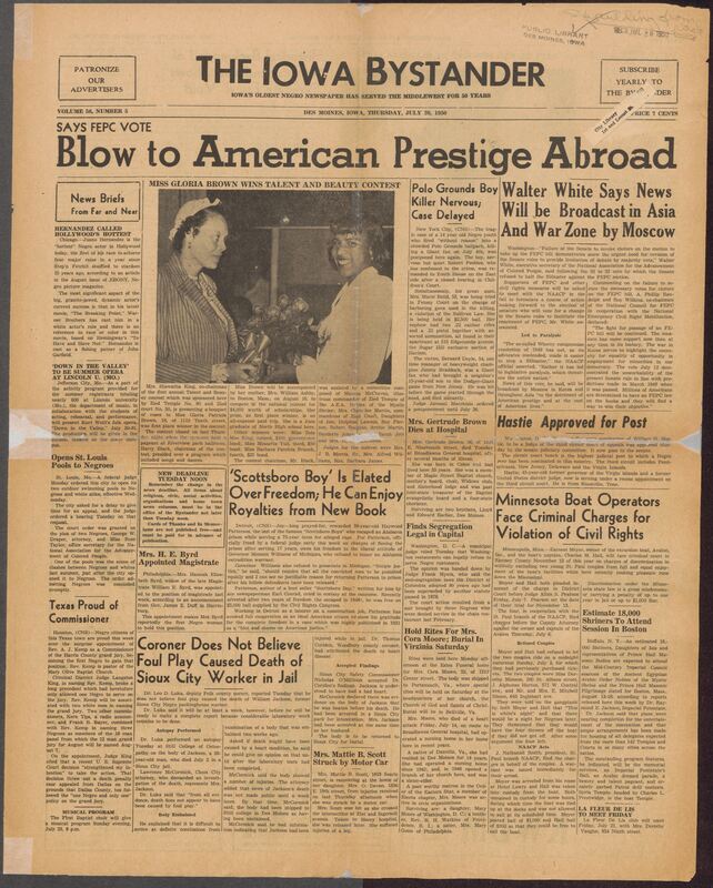 Contents include but are not limited to one of Iowa's oldest African American newspapers, featuring extensive coverage of national and local Black news, civil rights struggles, and community achievements. Major stories include the U.S. Senate's failure to pass a Fair Employment Practive Committee(FEPC) bill due to filibuster, concerns that this setback would damage American credibility aboard, and commentary from NAACP leaders urging continued activism. The issue also highlights the release of Haywood Patterson of the Scottsboro Boys, legal battles over racial discrimination including forced integration of St.Louis swimming pools and historic appointments such as William Hastie's approval lto the U.S. Court of Appeals, Local community pieces celebrate pageants, church events, obituaries, social club activities, and athletic competitions, providing a vivid snapshot of mid-century African American life in Iowa and beyond.