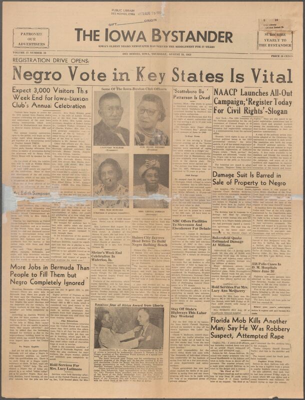 Iowa’s Bystander newspaper (going by various titles throughout the years) was established in Des Moines, Iowa in 1894. The weekly newspaper served as the voice of Iowa’s African American community and covered a variety of local, national, and occasionally international matters. Topics focused on the Black community and was founded with this intent. The newspaper went by various titles throughout the years including: Iowa State Bystander, Iowa Bystander, The Bystander, and The New Iowa Bystander.