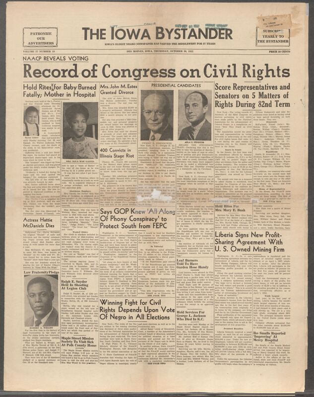 Iowa’s Bystander newspaper (going by various titles throughout the years) was established in Des Moines, Iowa in 1894. The weekly newspaper served as the voice of Iowa’s African American community and covered a variety of local, national, and occasionally international matters. Topics focused on the Black community and was founded with this intent. The newspaper went by various titles throughout the years including: Iowa State Bystander, Iowa Bystander, The Bystander, and The New Iowa Bystander.