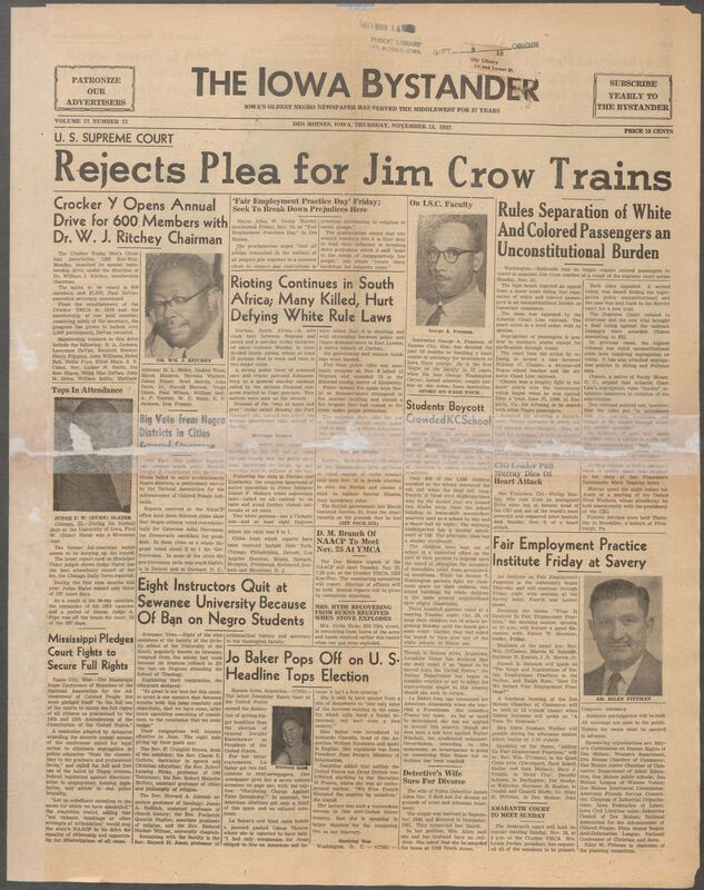 Iowa’s Bystander newspaper (going by various titles throughout the years) was established in Des Moines, Iowa in 1894. The weekly newspaper served as the voice of Iowa’s African American community and covered a variety of local, national, and occasionally international matters. Topics focused on the Black community and was founded with this intent. The newspaper went by various titles throughout the years including: Iowa State Bystander, Iowa Bystander, The Bystander, and The New Iowa Bystander.
