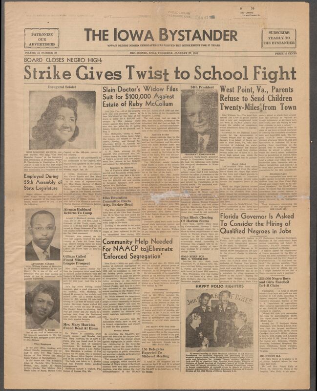 Iowa’s Bystander newspaper (going by various titles throughout the years) was established in Des Moines, Iowa in 1894. The weekly newspaper served as the voice of Iowa’s African American community and covered a variety of local, national, and occasionally international matters. Topics focused on the Black community and was founded with this intent. The newspaper went by various titles throughout the years including: Iowa State Bystander, Iowa Bystander, The Bystander, and The New Iowa Bystander.