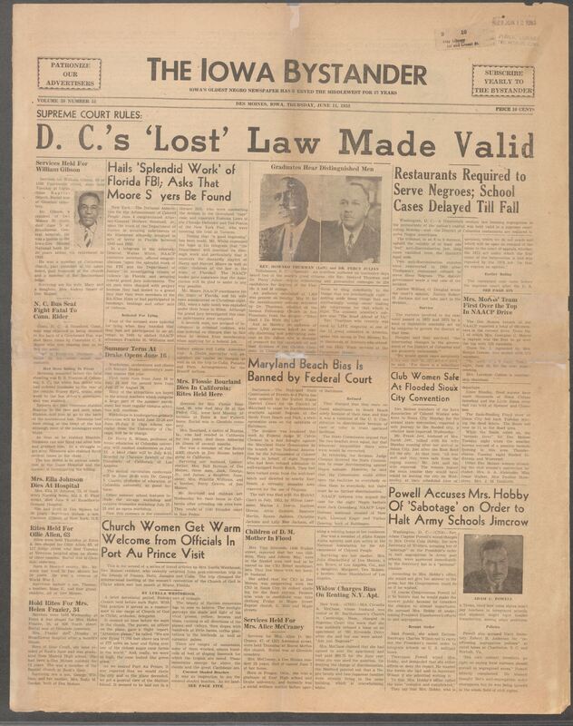 Iowa’s Bystander newspaper (going by various titles throughout the years) was established in Des Moines, Iowa in 1894. The weekly newspaper served as the voice of Iowa’s African American community and covered a variety of local, national, and occasionally international matters. Topics focused on the Black community and was founded with this intent. The newspaper went by various titles throughout the years including: Iowa State Bystander, Iowa Bystander, The Bystander, and The New Iowa Bystander.