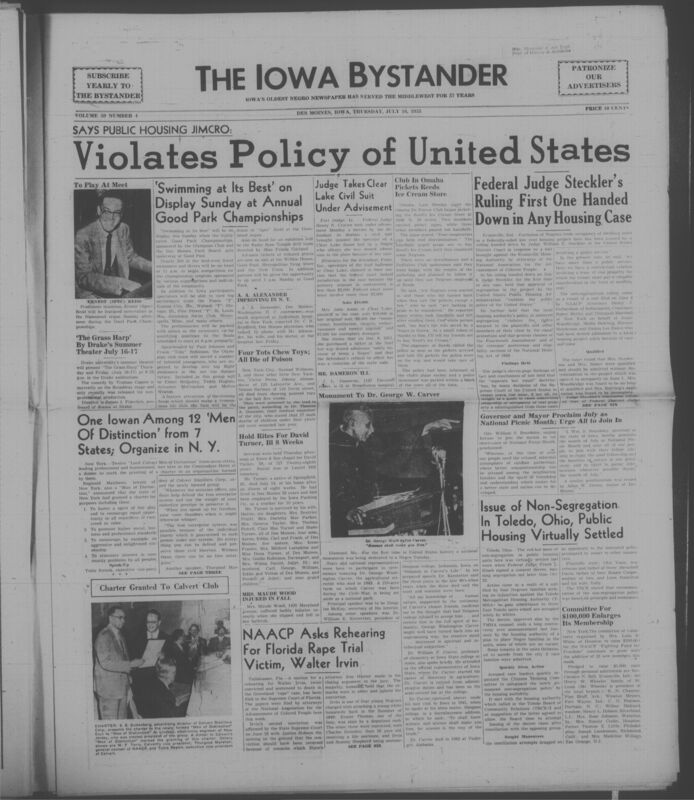 Iowa’s Bystander newspaper (going by various titles throughout the years) was established in Des Moines, Iowa in 1894. The weekly newspaper served as the voice of Iowa’s African American community and covered a variety of local, national, and occasionally international matters. Topics focused on the Black community and was founded with this intent. The newspaper went by various titles throughout the years including: Iowa State Bystander, Iowa Bystander, The Bystander, and The New Iowa Bystander.