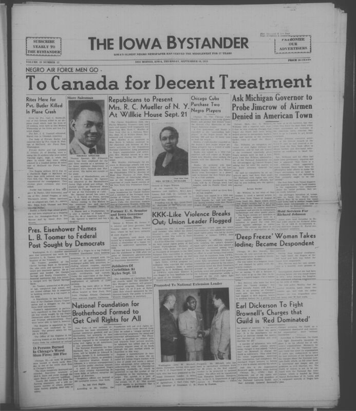 Iowa’s Bystander newspaper (going by various titles throughout the years) was established in Des Moines, Iowa in 1894. The weekly newspaper served as the voice of Iowa’s African American community and covered a variety of local, national, and occasionally international matters. Topics focused on the Black community and was founded with this intent. The newspaper went by various titles throughout the years including: Iowa State Bystander, Iowa Bystander, The Bystander, and The New Iowa Bystander.
