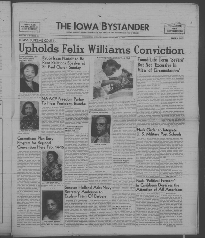 Iowa’s Bystander newspaper (going by various titles throughout the years) was established in Des Moines, Iowa in 1894. The weekly newspaper served as the voice of Iowa’s African American community and covered a variety of local, national, and occasionally international matters. Topics focused on the Black community and was founded with this intent. The newspaper went by various titles throughout the years including: Iowa State Bystander, Iowa Bystander, The Bystander, and The New Iowa Bystander.