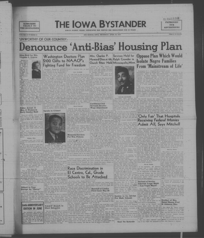 Iowa’s Bystander newspaper (going by various titles throughout the years) was established in Des Moines, Iowa in 1894. The weekly newspaper served as the voice of Iowa’s African American community and covered a variety of local, national, and occasionally international matters. Topics focused on the Black community and was founded with this intent. The newspaper went by various titles throughout the years including: Iowa State Bystander, Iowa Bystander, The Bystander, and The New Iowa Bystander.