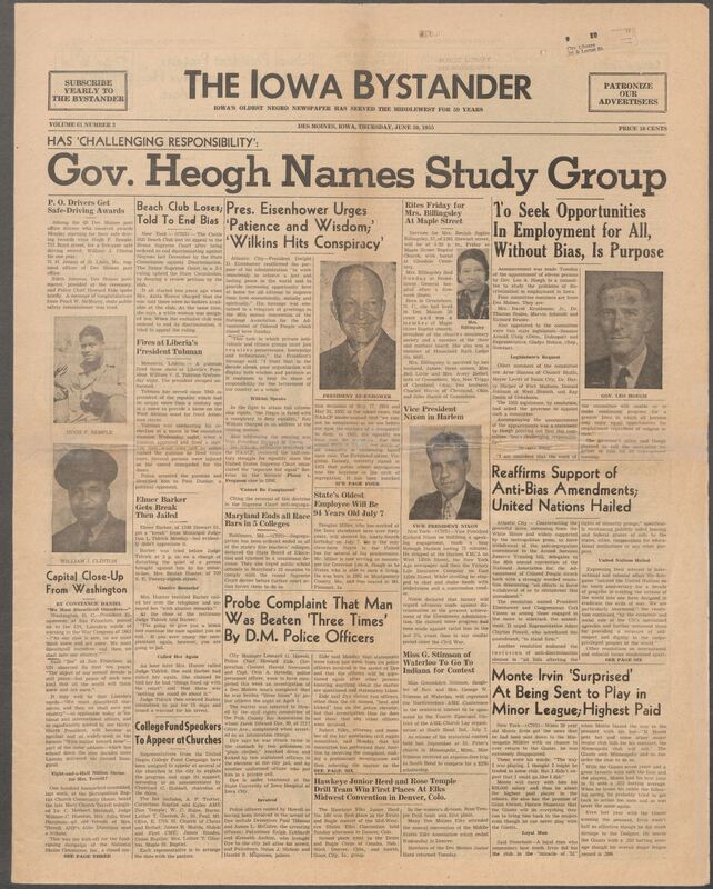 Iowa’s Bystander newspaper (going by various titles throughout the years) was established in Des Moines, Iowa in 1894. The weekly newspaper served as the voice of Iowa’s African American community and covered a variety of local, national, and occasionally international matters. Topics focused on the Black community and was founded with this intent. The newspaper went by various titles throughout the years including: Iowa State Bystander, Iowa Bystander, The Bystander, and The New Iowa Bystander.