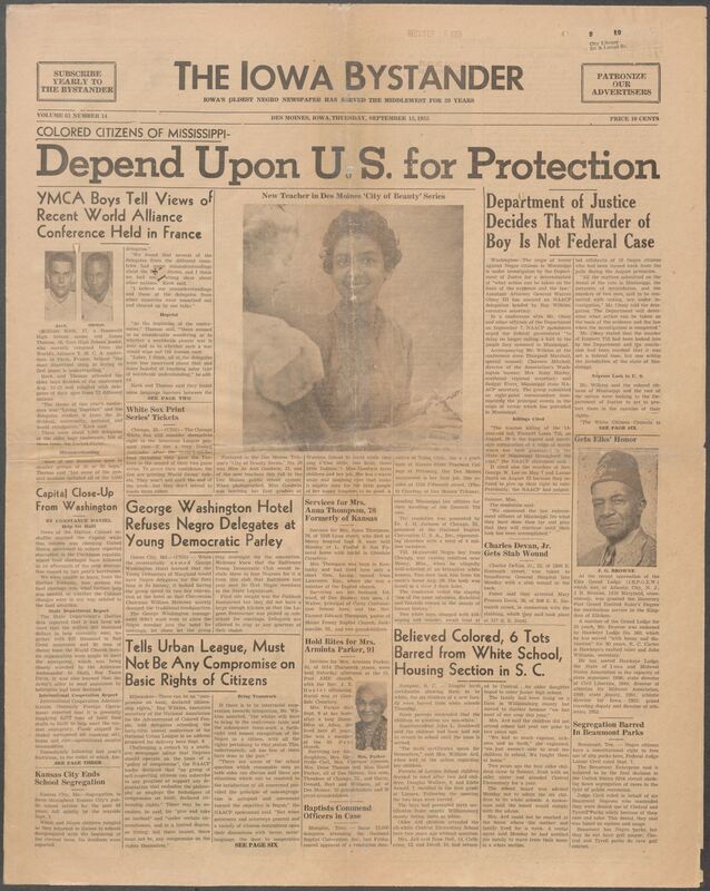 Iowa’s Bystander newspaper (going by various titles throughout the years) was established in Des Moines, Iowa in 1894. The weekly newspaper served as the voice of Iowa’s African American community and covered a variety of local, national, and occasionally international matters. Topics focused on the Black community and was founded with this intent. The newspaper went by various titles throughout the years including: Iowa State Bystander, Iowa Bystander, The Bystander, and The New Iowa Bystander.