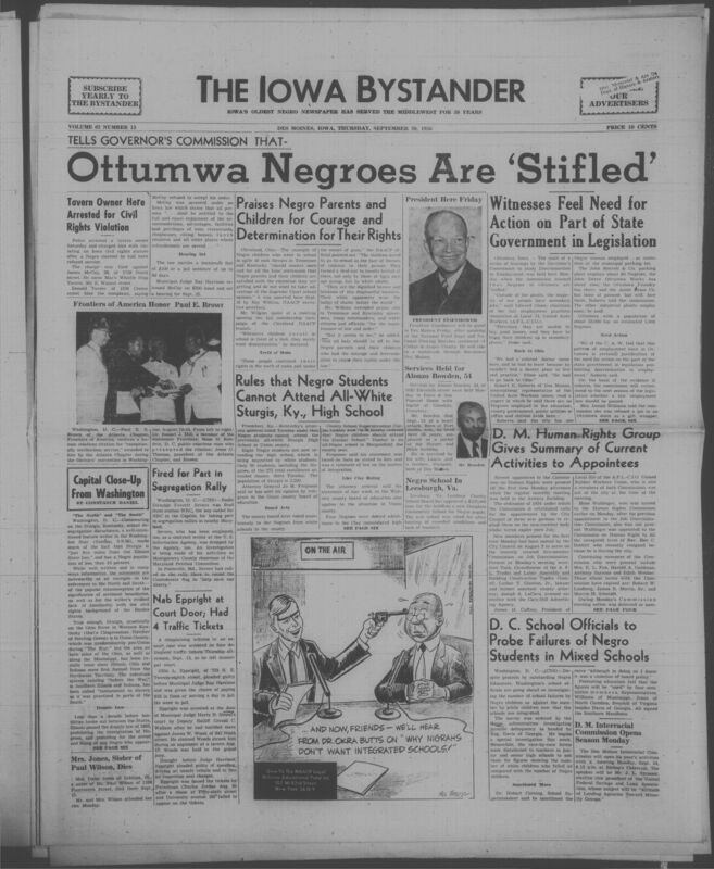 Iowa’s Bystander newspaper (going by various titles throughout the years) was established in Des Moines, Iowa in 1894. The weekly newspaper served as the voice of Iowa’s African American community and covered a variety of local, national, and occasionally international matters. Topics focused on the Black community and was founded with this intent. The newspaper went by various titles throughout the years including: Iowa State Bystander, Iowa Bystander, The Bystander, and The New Iowa Bystander.