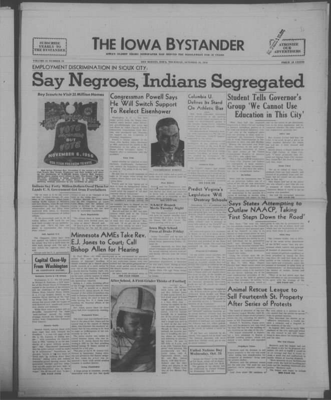 Iowa’s Bystander newspaper (going by various titles throughout the years) was established in Des Moines, Iowa in 1894. The weekly newspaper served as the voice of Iowa’s African American community and covered a variety of local, national, and occasionally international matters. Topics focused on the Black community and was founded with this intent. The newspaper went by various titles throughout the years including: Iowa State Bystander, Iowa Bystander, The Bystander, and The New Iowa Bystander.