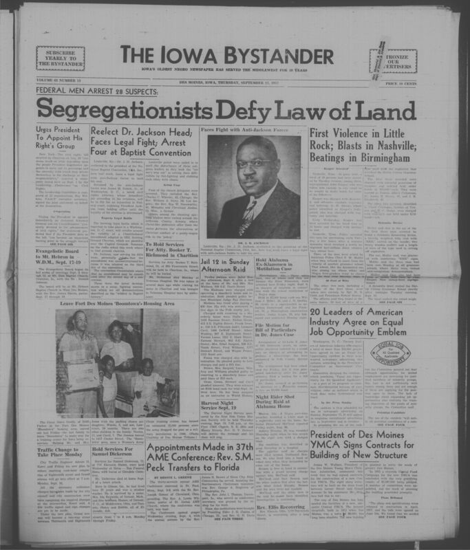 Iowa’s Bystander newspaper (going by various titles throughout the years) was established in Des Moines, Iowa in 1894. The weekly newspaper served as the voice of Iowa’s African American community and covered a variety of local, national, and occasionally international matters. Topics focused on the Black community and was founded with this intent. The newspaper went by various titles throughout the years including: Iowa State Bystander, Iowa Bystander, The Bystander, and The New Iowa Bystander.