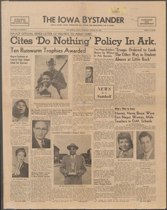 Iowa’s Bystander newspaper (going by various titles throughout the years) was established in Des Moines, Iowa in 1894. The weekly newspaper served as the voice of Iowa’s African American community and covered a variety of local, national, and occasionally international matters. Topics focused on the Black community and was founded with this intent. The newspaper went by various titles throughout the years including: Iowa State Bystander, Iowa Bystander, The Bystander, and The New Iowa Bystander.